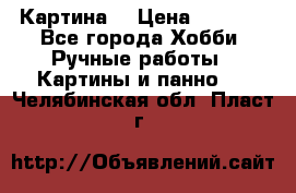 Картина  › Цена ­ 3 500 - Все города Хобби. Ручные работы » Картины и панно   . Челябинская обл.,Пласт г.